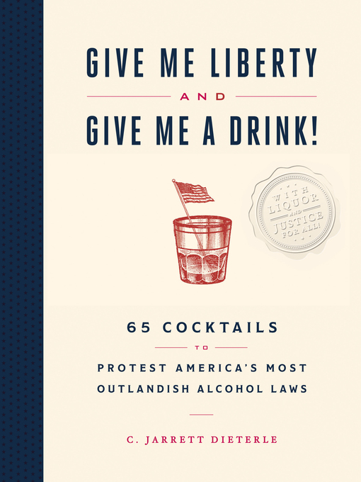 Title details for Give Me Liberty and Give Me a Drink! by C. Jarrett Dieterle - Available